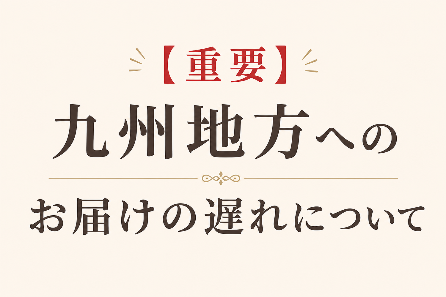 【重要】九州地方へのお届けの遅れについて